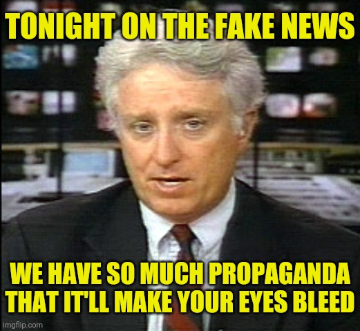 News Propaganda | TONIGHT ON THE FAKE NEWS; WE HAVE SO MUCH PROPAGANDA THAT IT'LL MAKE YOUR EYES BLEED | image tagged in reporter,msm lies,msm,propaganda,drstrangmeme | made w/ Imgflip meme maker