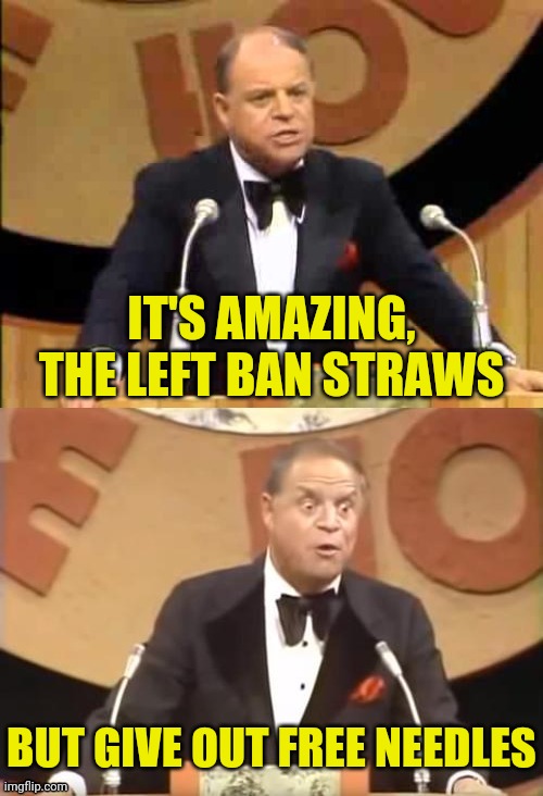 Leftist Logic | IT'S AMAZING, THE LEFT BAN STRAWS; BUT GIVE OUT FREE NEEDLES | image tagged in don rickles roast,leftists,democrats,needles,plastic straws | made w/ Imgflip meme maker
