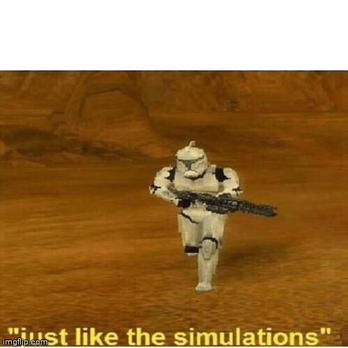 Just like the simulations | image tagged in just like the simulations | made w/ Imgflip meme maker