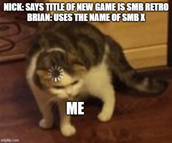 Loading cat | NICK: SAYS TITLE OF NEW GAME IS SMB RETRO
BRIAN: USES THE NAME OF SMB X; ME | image tagged in loading cat,monkey ball,instagram,youtube | made w/ Imgflip meme maker