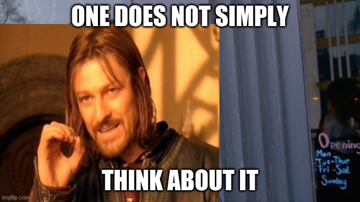 Crossover Meme | ONE DOES NOT SIMPLY; THINK ABOUT IT | image tagged in funny,one does not simply,roll safe think about it,memes | made w/ Imgflip meme maker