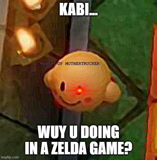 Wut u doin in there kabi? | KABI... SQUARE UP MOTHERTRUCKER; WUY U DOING IN A ZELDA GAME? | image tagged in why is kirby in link's awakening,kirby | made w/ Imgflip meme maker