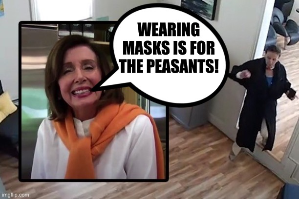 Nancy Pelosi busted!! | WEARING MASKS IS FOR THE PEASANTS! | image tagged in nancy pelosi,face mask,covid-19,coronavirus,memes | made w/ Imgflip meme maker