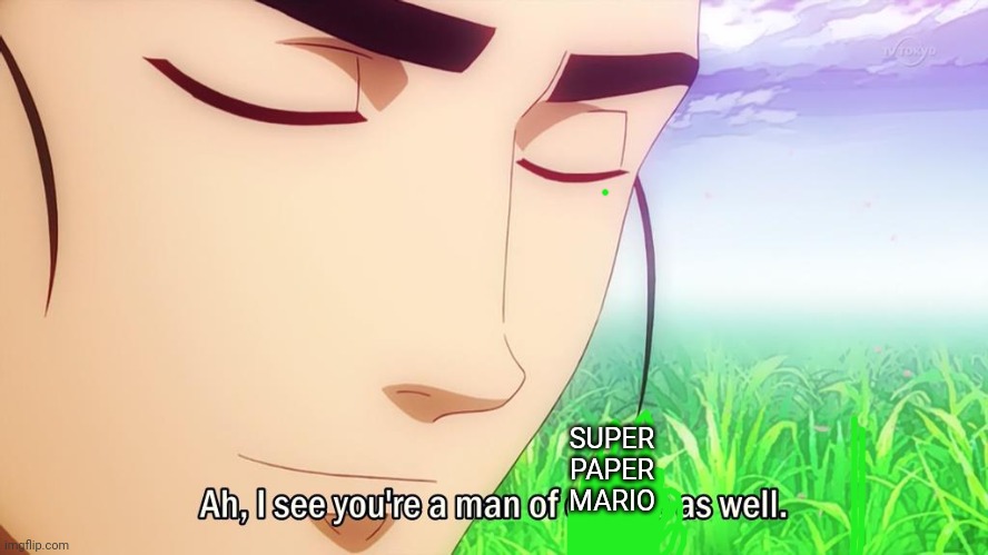 Ah, I See You're a Man of Culture As Well | SUPER PAPER MARIO | image tagged in ah i see you're a man of culture as well | made w/ Imgflip meme maker