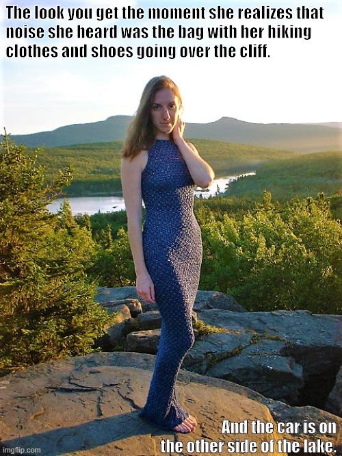Hiking Snafu | The look you get the moment she realizes that 
noise she heard was the bag with her hiking
clothes and shoes going over the cliff. And the car is on the other side of the lake. | image tagged in hike,tight dress,barefoot,scenery | made w/ Imgflip meme maker