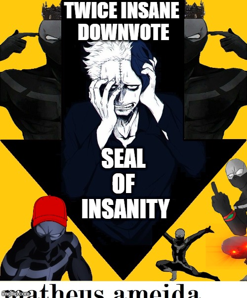 TWICE INSANE 
DOWNVOTE; SEAL 
OF 
INSANITY | image tagged in anime,anime meme,crazy,boku no hero academia,funny,twice | made w/ Imgflip meme maker