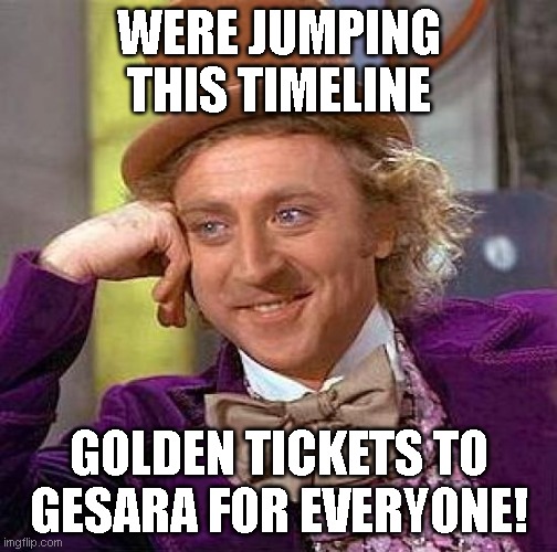 Creepy Condescending Wonka Meme | WERE JUMPING THIS TIMELINE; GOLDEN TICKETS TO GESARA FOR EVERYONE! | image tagged in memes,creepy condescending wonka | made w/ Imgflip meme maker