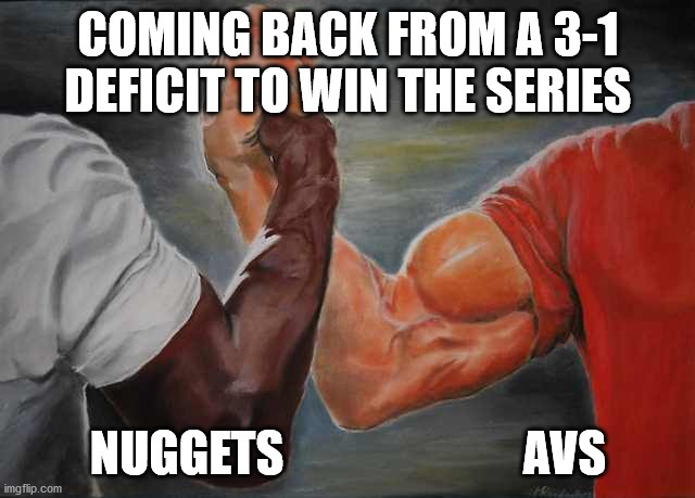 Arm wrestling meme template | COMING BACK FROM A 3-1 DEFICIT TO WIN THE SERIES; NUGGETS                         AVS | image tagged in arm wrestling meme template | made w/ Imgflip meme maker