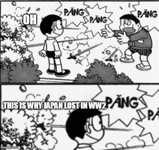 WW2 | OH; THIS IS WHY JAPAN LOST IN WW2 | image tagged in doraemon | made w/ Imgflip meme maker