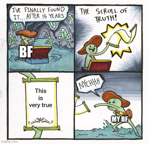 The Scroll Of Truth Meme | This is very true MY BF BF | image tagged in memes,the scroll of truth | made w/ Imgflip meme maker