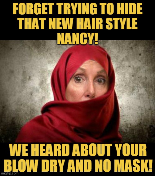 FORGET TRYING TO HIDE
THAT NEW HAIR STYLE
NANCY! WE HEARD ABOUT YOUR BLOW DRY AND NO MASK! | made w/ Imgflip meme maker