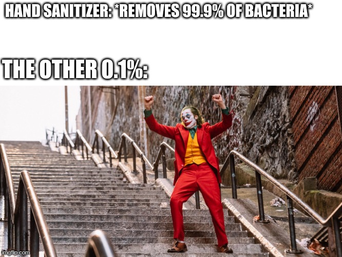 Staying alive | HAND SANITIZER: *REMOVES 99.9% OF BACTERIA*; THE OTHER 0.1%: | image tagged in joker dance | made w/ Imgflip meme maker