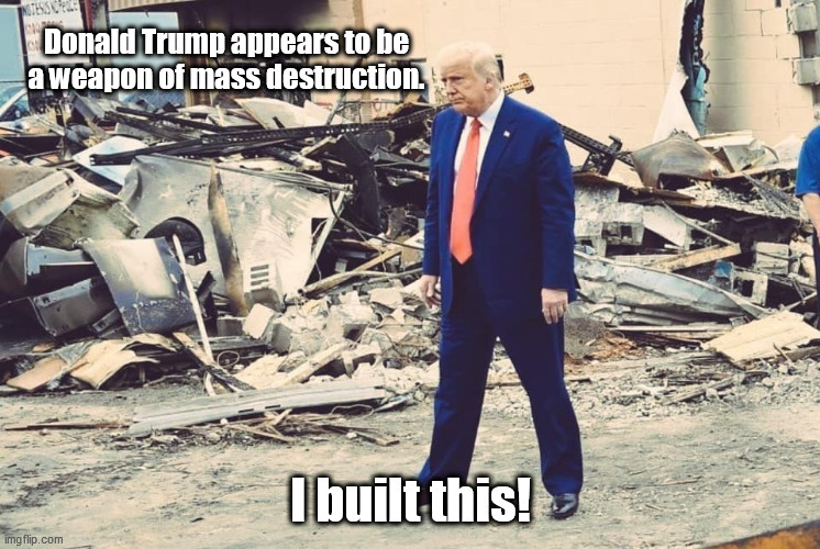 Donald Trump appears to be a weapon of mass destruction. | image tagged in donald trump,weapon of mass destruction | made w/ Imgflip meme maker
