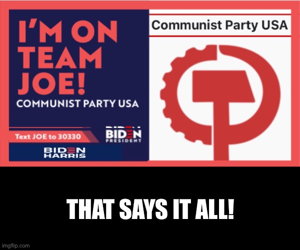China Joe Biden & the American Communist Party! | THAT SAYS IT ALL! | image tagged in joe biden,biden,creepy joe biden,democratic party,democratic socialism,election 2020 | made w/ Imgflip meme maker