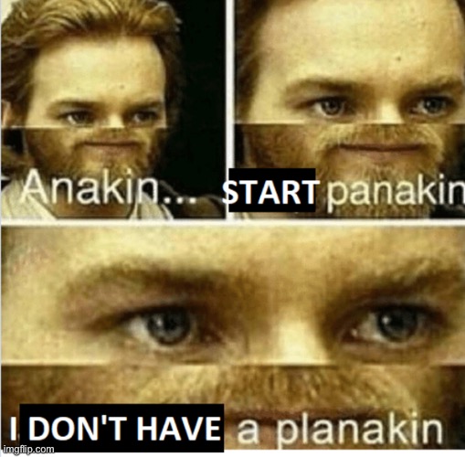 Start panakin | image tagged in start panakin | made w/ Imgflip meme maker