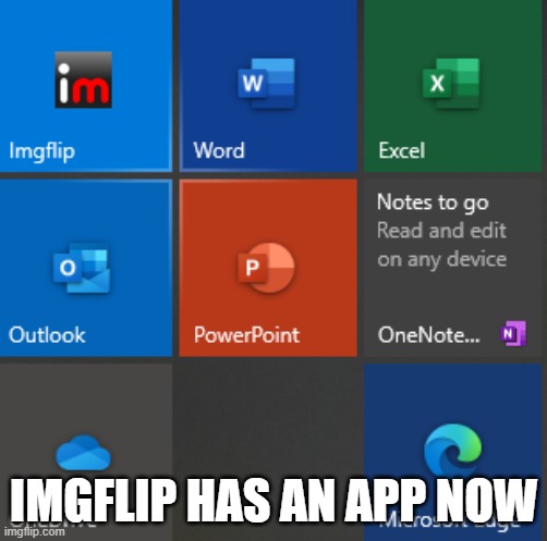 omg | IMGFLIP HAS AN APP NOW | image tagged in app,imgflip,imgflip news,microsoft | made w/ Imgflip meme maker