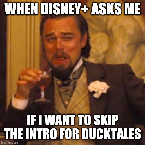 Laughing Leo | WHEN DISNEY+ ASKS ME; IF I WANT TO SKIP THE INTRO FOR DUCKTALES | image tagged in laughing leo,memes | made w/ Imgflip meme maker