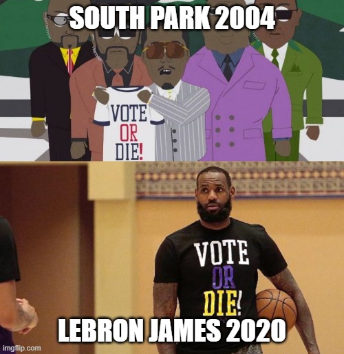 Vote or Die Lebron James South Park | SOUTH PARK 2004; LEBRON JAMES 2020 | image tagged in lebron james,basketball,diddy,south park,vote,die | made w/ Imgflip meme maker