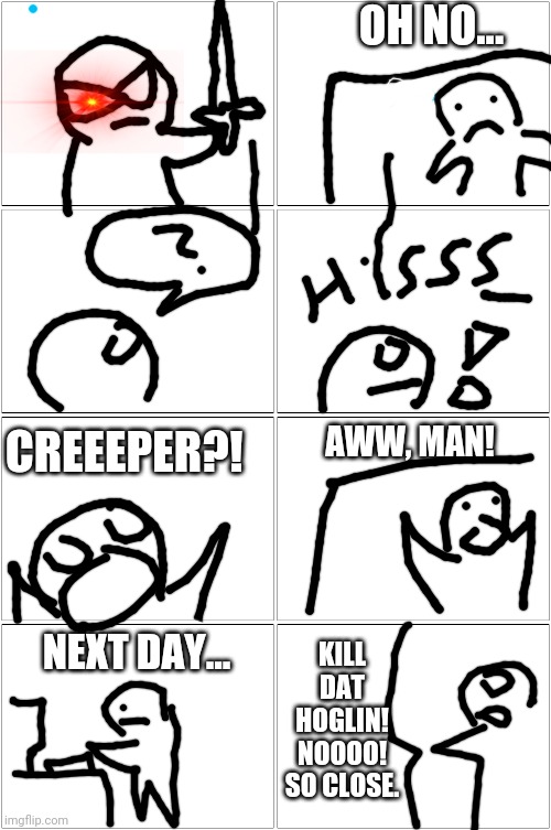 How to be friends with a murderer | OH NO... CREEEPER?! AWW, MAN! KILL DAT HOGLIN! NOOOO! SO CLOSE. NEXT DAY... | image tagged in memes,blank comic panel 2x2,creeper aw man,mcpe,minecraft | made w/ Imgflip meme maker