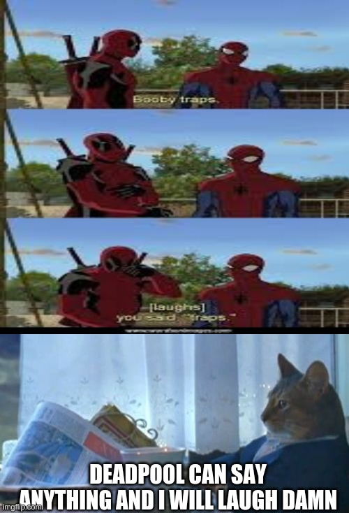 DEADPOOL CAN SAY ANYTHING AND I WILL LAUGH DAMN | image tagged in memes,i should buy a boat cat | made w/ Imgflip meme maker