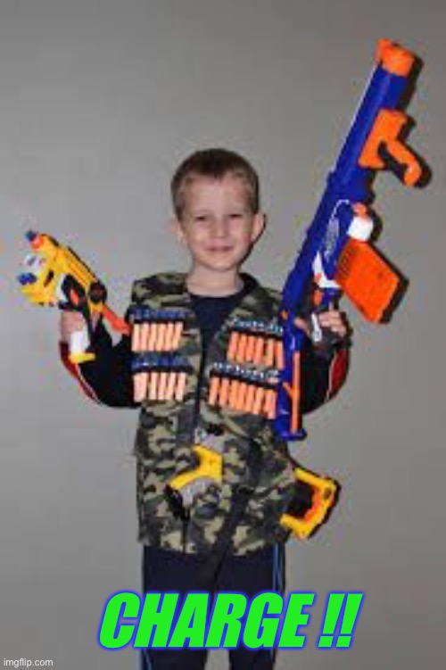 nerf gun kid | CHARGE !! | image tagged in nerf gun kid | made w/ Imgflip meme maker