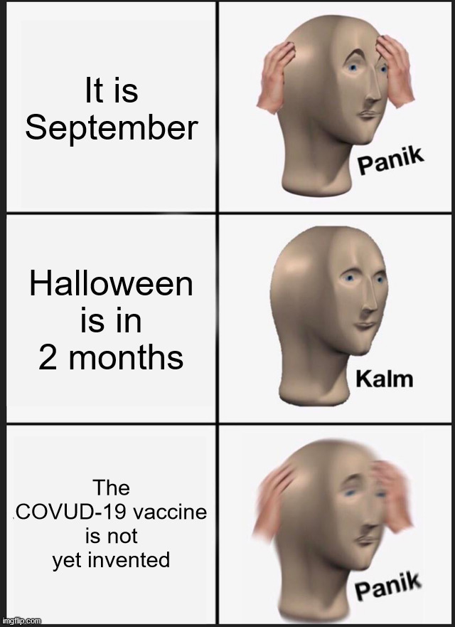 if(COVID!="gone"){del halloween} | It is September; Halloween is in 2 months; The COVUD-19 vaccine is not yet invented | image tagged in memes,panik kalm panik,coronavirus | made w/ Imgflip meme maker