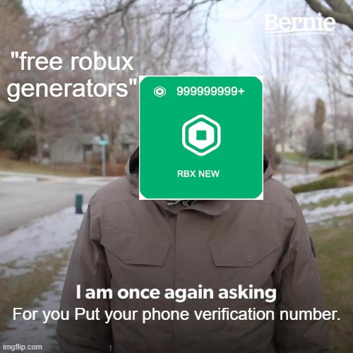 dont get fooled | "free robux generators"; For you Put your phone verification number. | image tagged in memes,bernie i am once again asking for your support | made w/ Imgflip meme maker