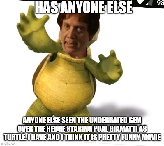HAS ANYONE ELSE; ANYONE ELSE SEEN THE UNDERRATED GEM OVER THE HEDGE STARING PUAL GIAMATTI AS TURTLE. I HAVE AND I THINK IT IS PRETTY FUNNY MOVIE | image tagged in okbuddycinephile | made w/ Imgflip meme maker