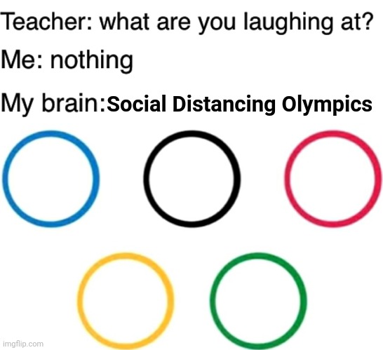Olympics amidst COVID 19 | Social Distancing Olympics | image tagged in teacher what are you laughing at,olympics,2020,covid 19,coronavirus,end of the world | made w/ Imgflip meme maker