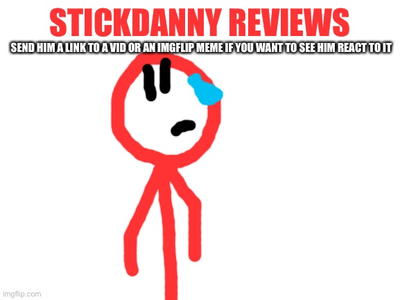 Stickdanny:this isn’t gonna end up good | STICKDANNY REVIEWS; SEND HIM A LINK TO A VID OR AN IMGFLIP MEME IF YOU WANT TO SEE HIM REACT TO IT | image tagged in blank white template,stickdanny,stickdanny reviews | made w/ Imgflip meme maker