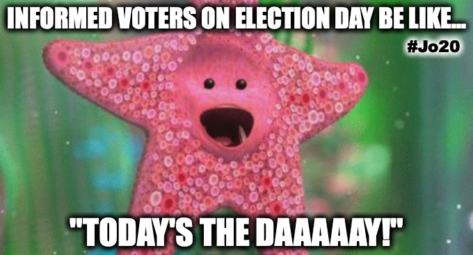 Inform yourself!  Vote out the Republicrats!  Vote in Freedom and Liberty! | INFORMED VOTERS ON ELECTION DAY BE LIKE... #Jo20; "TODAY'S THE DAAAAAY!" | image tagged in today's the day,vote,presidential election,freedom,liberty,jorgensen4potus | made w/ Imgflip meme maker