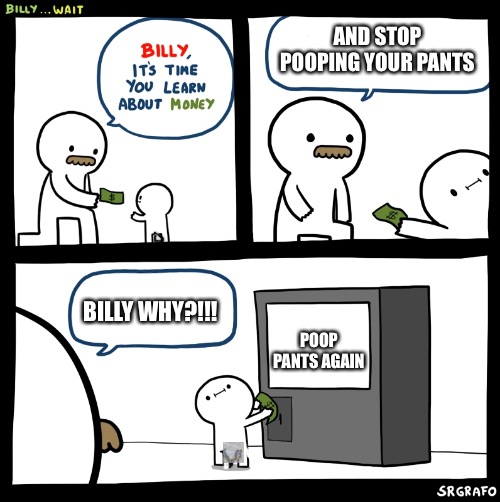 Billy no | AND STOP POOPING YOUR PANTS; BILLY WHY?!!! POOP PANTS AGAIN | image tagged in billy no | made w/ Imgflip meme maker