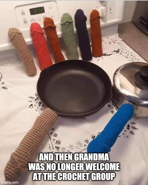 Grandma's pot holders | AND THEN GRANDMA WAS NO LONGER WELCOME AT THE CROCHET GROUP | image tagged in crochet,funny crochet,pot holders | made w/ Imgflip meme maker