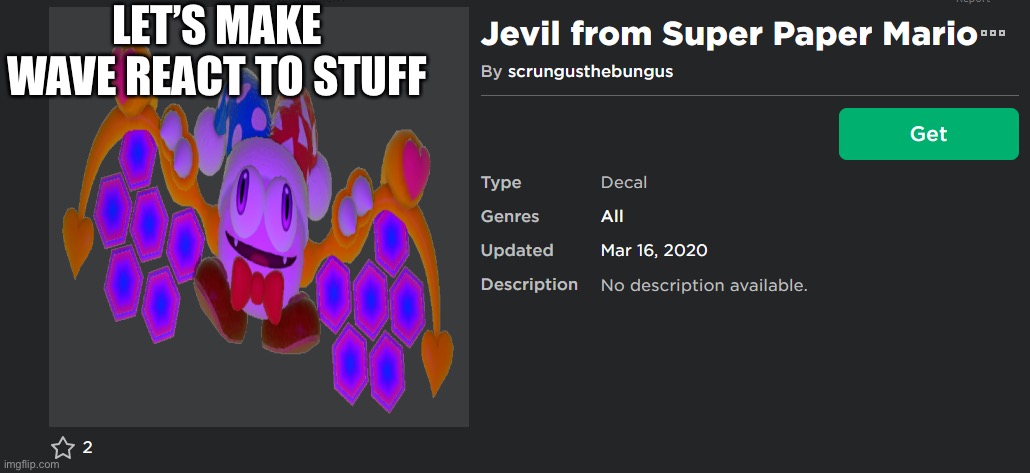 . | LET’S MAKE WAVE REACT TO STUFF | image tagged in jevil from paper mario | made w/ Imgflip meme maker