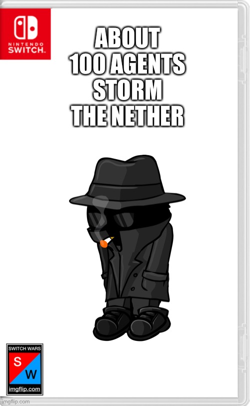 Don’t ask why | ABOUT 100 AGENTS STORM THE NETHER | image tagged in switch wars template | made w/ Imgflip meme maker
