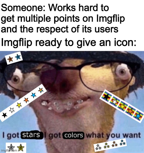 Best I can do is 4 multicolor stars | Someone: Works hard to get multiple points on Imgflip and the respect of its users; Imgflip ready to give an icon:; stars; colors | image tagged in i got stars i got colors what you want,imgflip icons | made w/ Imgflip meme maker