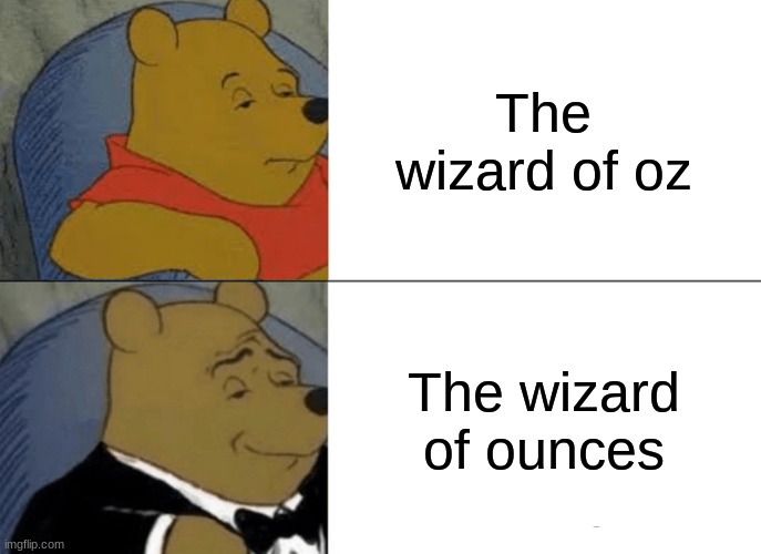 Tuxedo Winnie The Pooh Meme | The wizard of oz; The wizard of ounces | image tagged in memes,tuxedo winnie the pooh | made w/ Imgflip meme maker