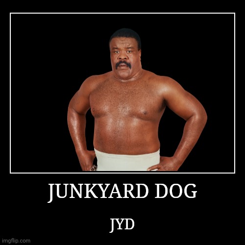 Junkyard Dog | image tagged in demotivationals,wwe | made w/ Imgflip demotivational maker