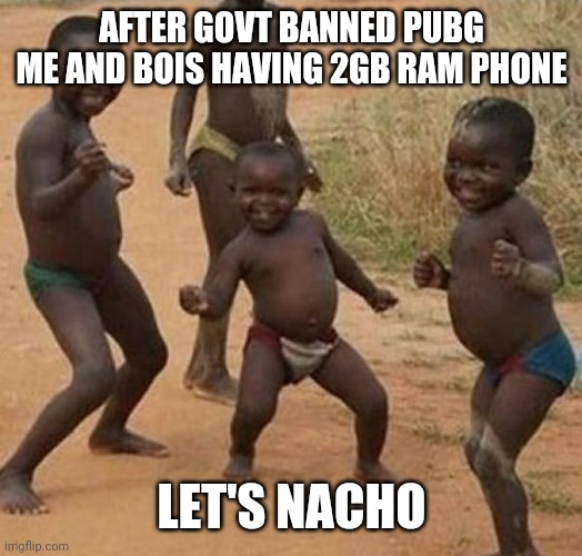 Black kid dancing | AFTER GOVT BANNED PUBG
ME AND BOIS HAVING 2GB RAM PHONE; LET'S NACHO | image tagged in black kid dancing | made w/ Imgflip meme maker