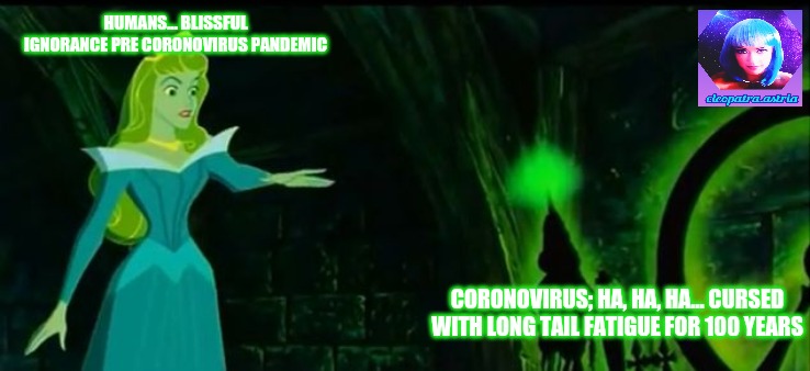 Long tail coronovirus meme | HUMANS... BLISSFUL IGNORANCE PRE CORONOVIRUS PANDEMIC; CORONOVIRUS; HA, HA, HA... CURSED WITH LONG TAIL FATIGUE FOR 100 YEARS | image tagged in sleeping beauty | made w/ Imgflip meme maker