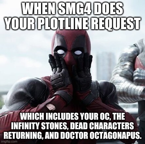 My OC is Tari's brother, the Time stone can return Desti from the dead, and Doctor Octagonapus can be the new villian, escaping  | WHEN SMG4 DOES YOUR PLOTLINE REQUEST; WHICH INCLUDES YOUR OC, THE INFINITY STONES, DEAD CHARACTERS RETURNING, AND DOCTOR OCTAGONAPUS. | image tagged in memes,deadpool surprised | made w/ Imgflip meme maker