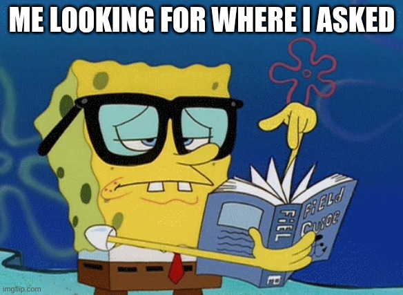 Spongebob finding who asked | ME LOOKING FOR WHERE I ASKED | image tagged in spongebob | made w/ Imgflip meme maker