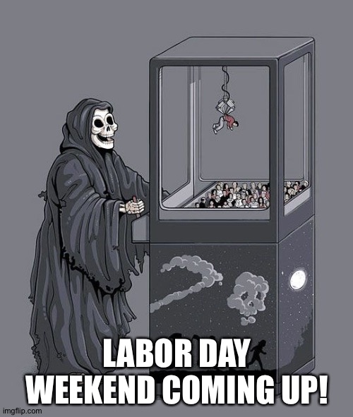 Grim Reaper Claw Machine | LABOR DAY WEEKEND COMING UP! | image tagged in grim reaper claw machine | made w/ Imgflip meme maker