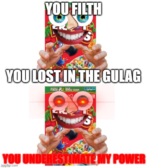 Angry cereal man | YOU FILTH; YOU LOST IN THE GULAG | image tagged in cereal | made w/ Imgflip meme maker