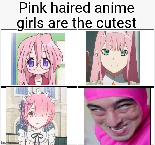 Blank Comic Panel 2x2 Meme | Pink haired anime girls are the cutest | image tagged in memes,anime,filthy frank,funny memes,animeme,bruh | made w/ Imgflip meme maker