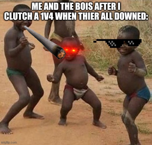 Black kid dancing | ME AND THE BOIS AFTER I CLUTCH A 1V4 WHEN THIER ALL DOWNED: | image tagged in black kid dancing | made w/ Imgflip meme maker