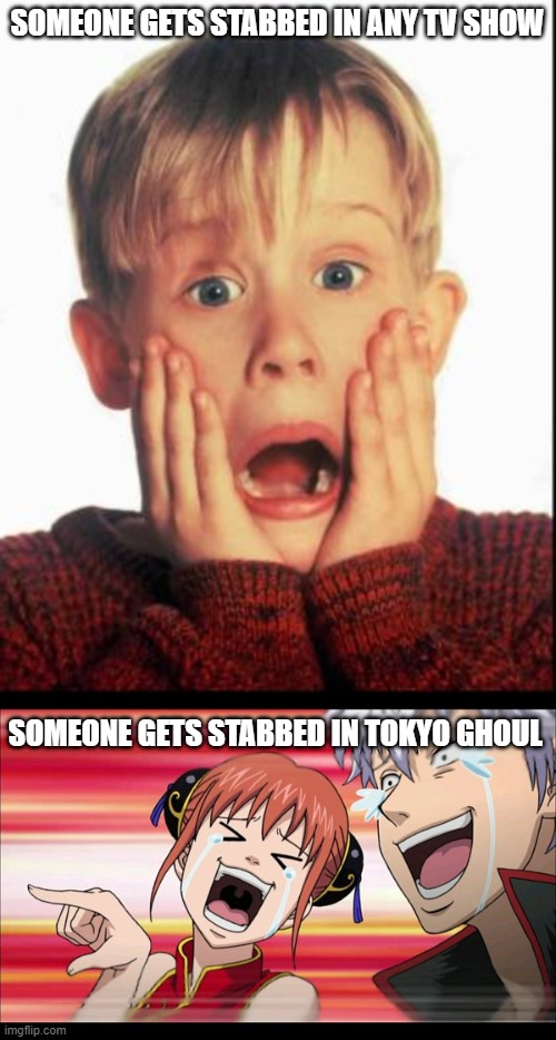 Facts! | SOMEONE GETS STABBED IN ANY TV SHOW; SOMEONE GETS STABBED IN TOKYO GHOUL | image tagged in home alone kid,anime laugh,anime,memes,tokyo ghoul,stabbing | made w/ Imgflip meme maker