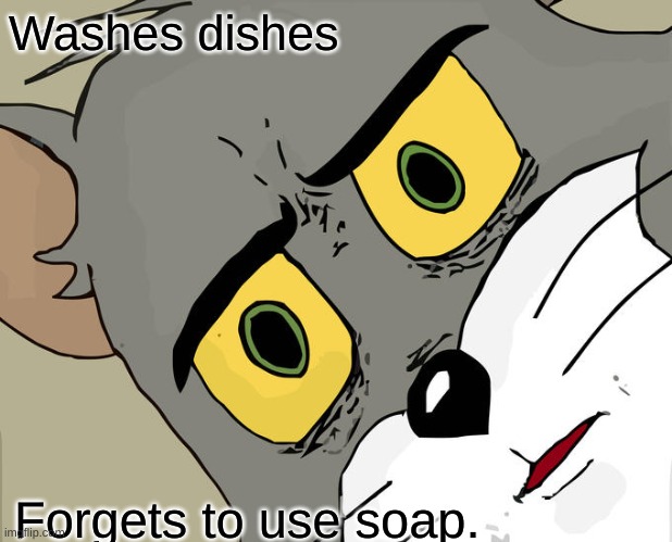 Unsettled Tom | Washes dishes; Forgets to use soap. | image tagged in memes,unsettled tom | made w/ Imgflip meme maker