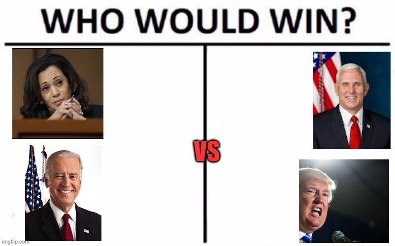 Who Would Win? Meme | VS | image tagged in who would win,politics,kamala harris,joe biden,donald trump,mike pence | made w/ Imgflip meme maker