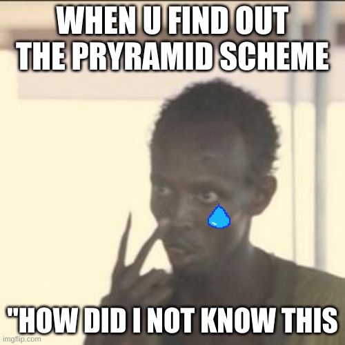 Look At Me | WHEN U FIND OUT THE PRYRAMID SCHEME; "HOW DID I NOT KNOW THIS | image tagged in memes,look at me | made w/ Imgflip meme maker